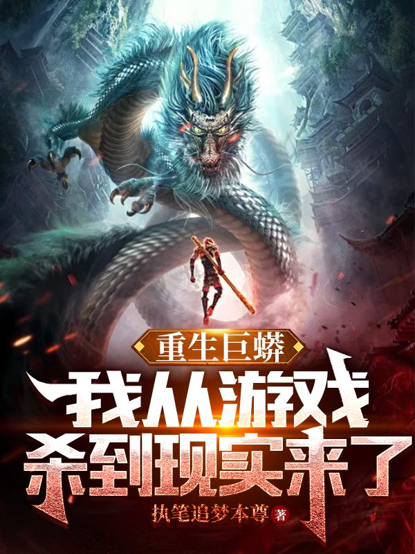 重生巨蟒:我从游戏杀到现实来了百度贴吧